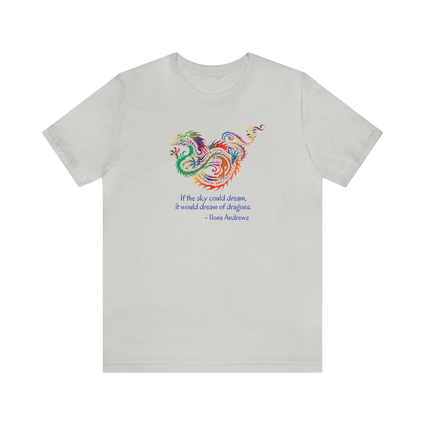 Dream of Dragons Short Sleeve Bella+Canvas T-shirt, Light Colors, Ilona Andrews Quote: "If the sky could dream, it would dream of dragons."
