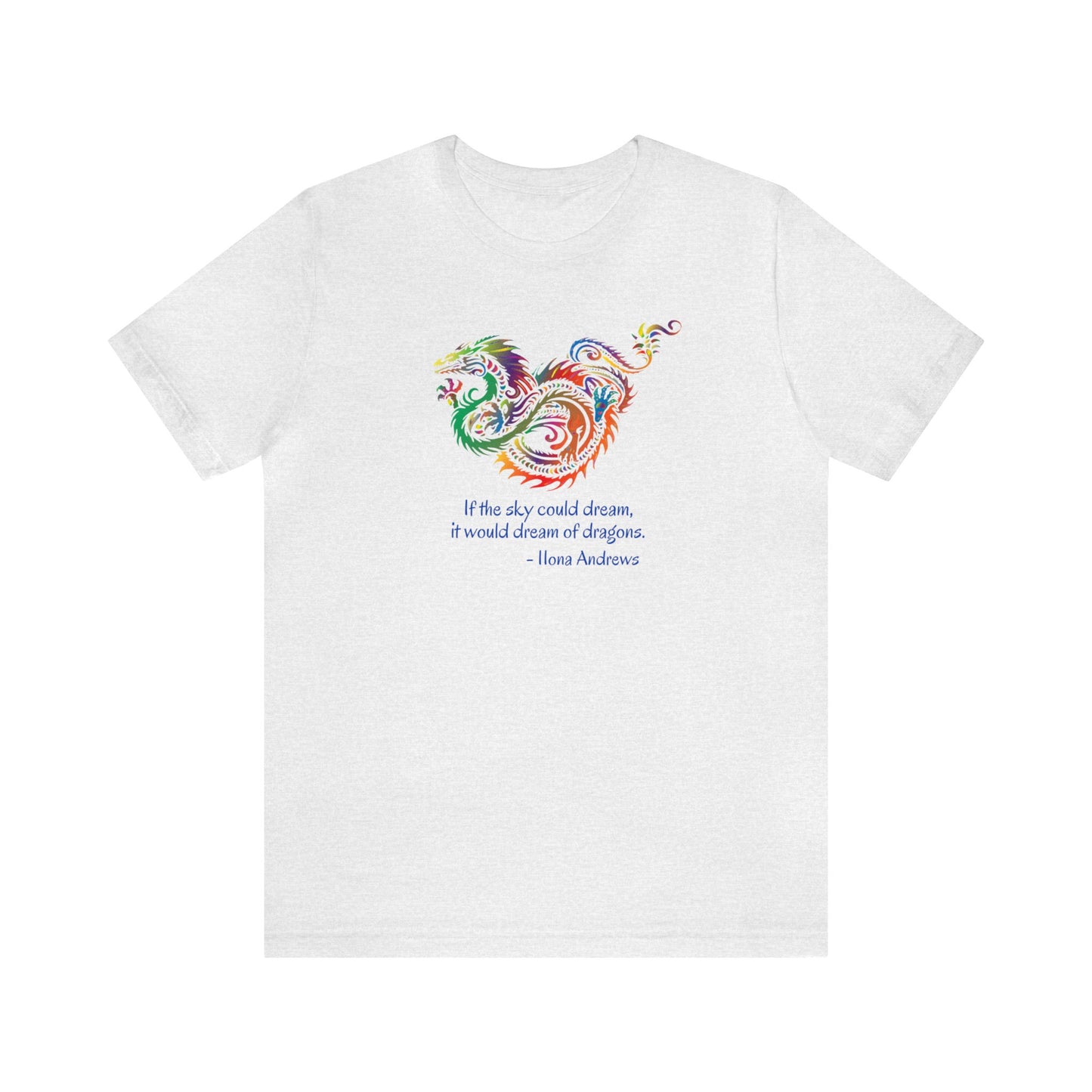 Dream of Dragons Short Sleeve Bella+Canvas T-shirt, Light Colors, Ilona Andrews Quote: "If the sky could dream, it would dream of dragons."