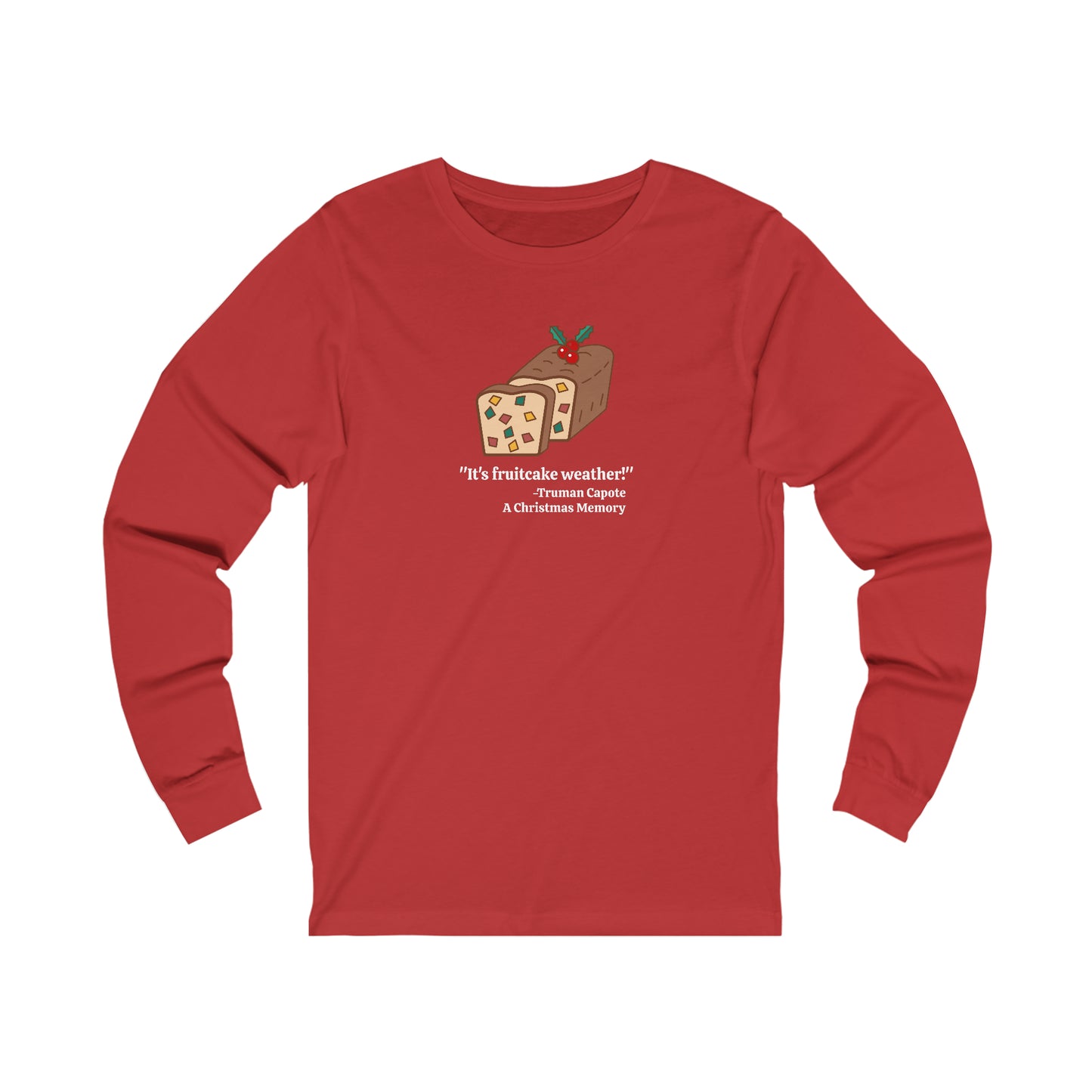 It's Fruitcake Weather! Long Sleeve T-shirt, Truman Capote Quote from A Christmas Memory,