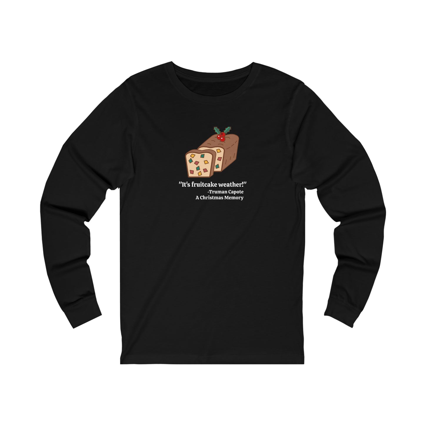 It's Fruitcake Weather! Long Sleeve T-shirt, Truman Capote Quote from A Christmas Memory,