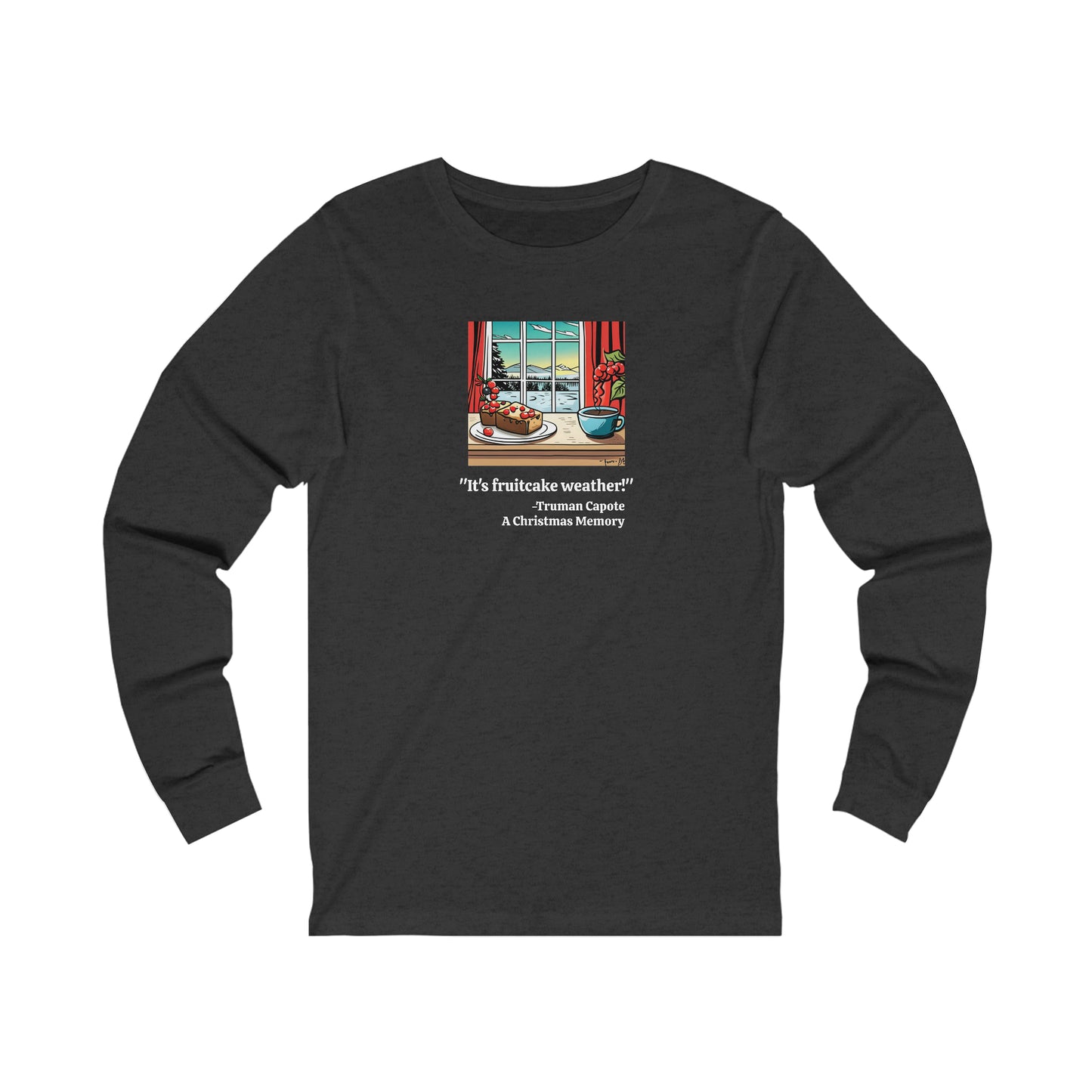 It's Fruitcake Weather! Long Sleeve T-shirt, Truman Capote Quote from A Christmas Memory,