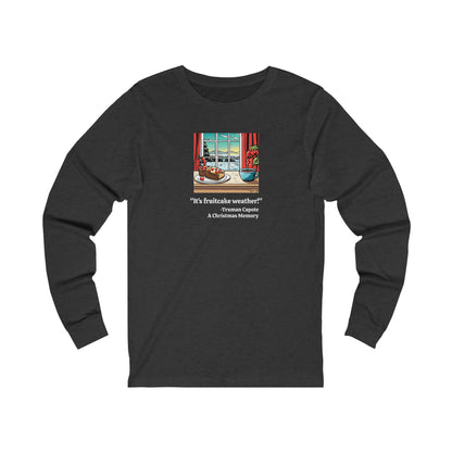 It's Fruitcake Weather! Long Sleeve T-shirt, Truman Capote Quote from A Christmas Memory,