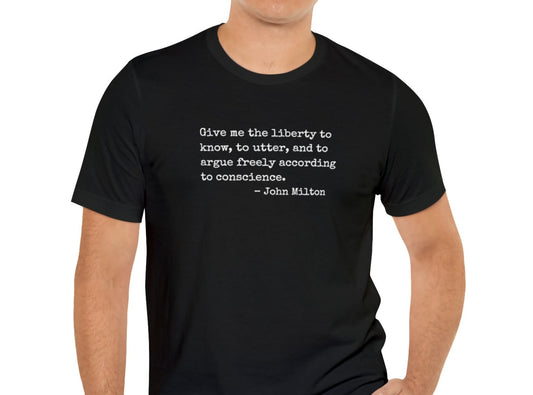 Give Me the Liberty to Know, John Milton Quote T-shirt