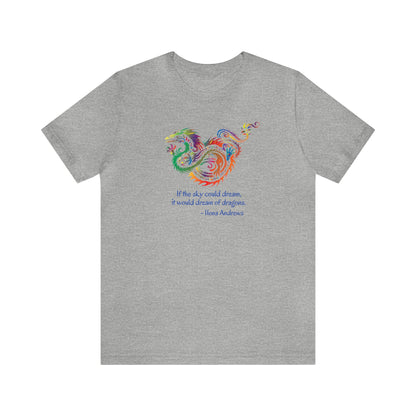 Dream of Dragons Short Sleeve Bella+Canvas T-shirt, Light Colors, Ilona Andrews Quote: "If the sky could dream, it would dream of dragons."