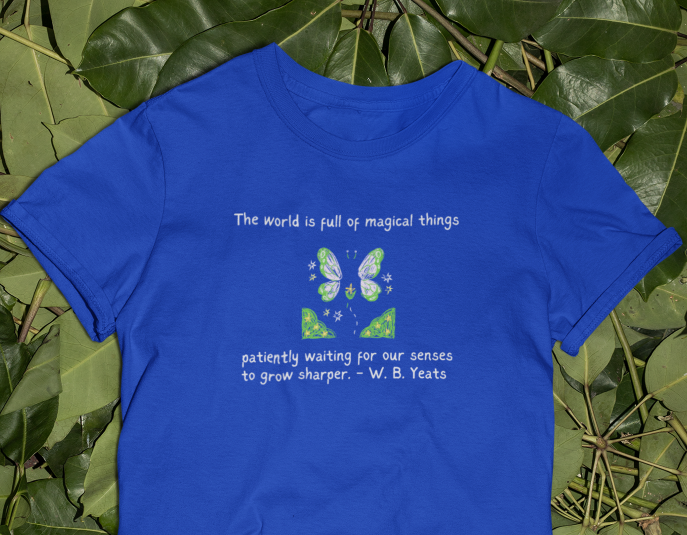 World is Full of Magical Things Patiently Waiting for Our Senses to Grow Sharper by W.B. Yeats, Literary Quote T-shirt