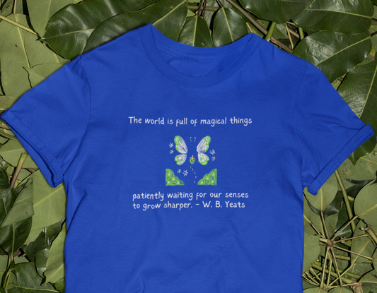 World is Full of Magical Things Patiently Waiting for Our Senses to Grow Sharper by W.B. Yeats, Literary Quote T-shirt