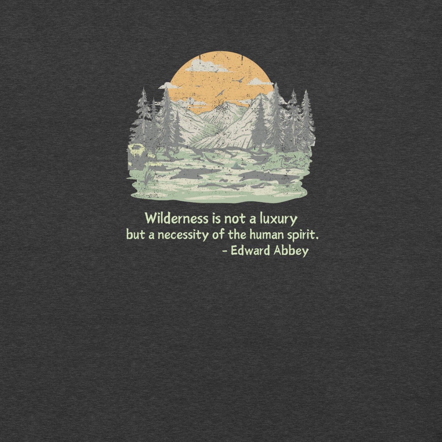 Wilderness is Not a Luxury but a Necessity of the Human Spirit, Edward Abbey Quote T-shirt