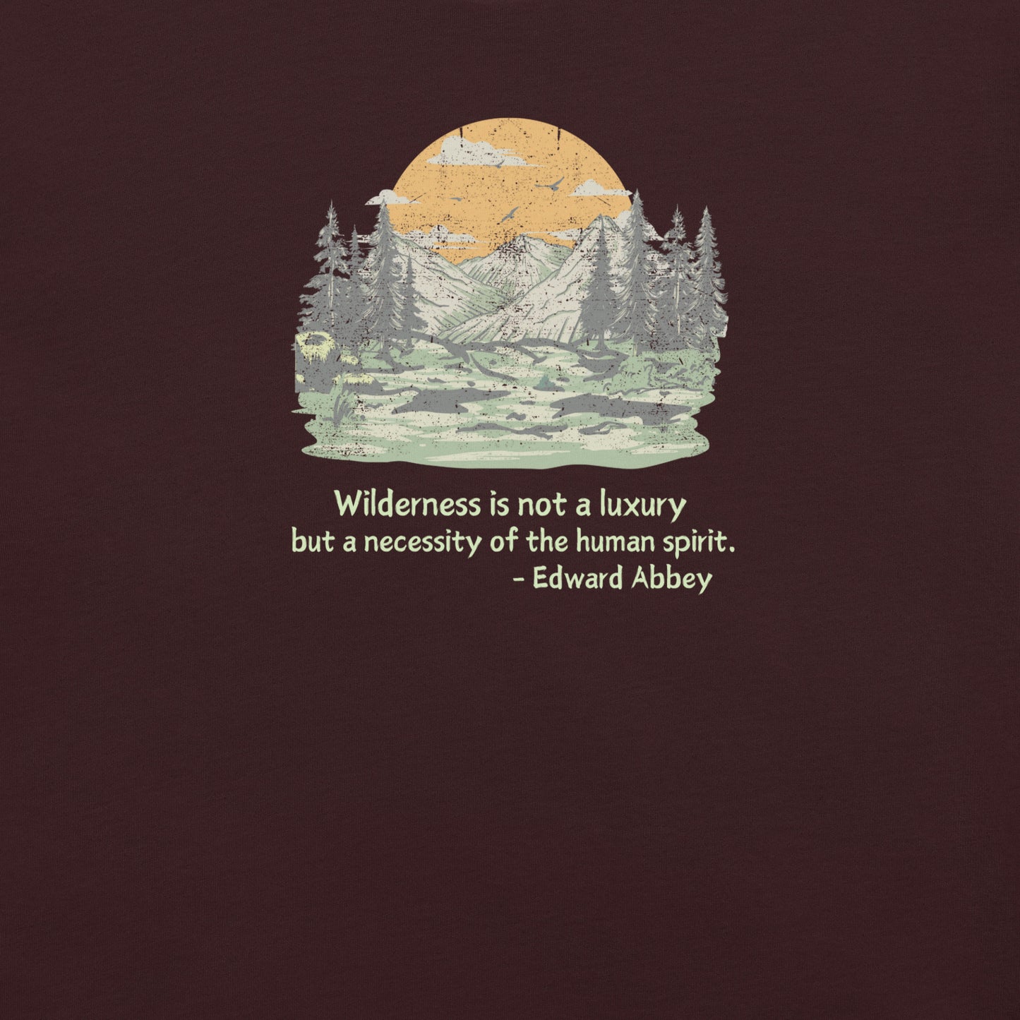 Wilderness is Not a Luxury but a Necessity of the Human Spirit, Edward Abbey Quote T-shirt