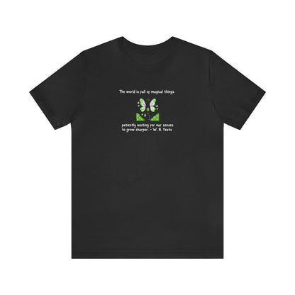 World is Full of Magical Things Patiently Waiting for Our Senses to Grow Sharper by W.B. Yeats, Literary Quote T-shirt