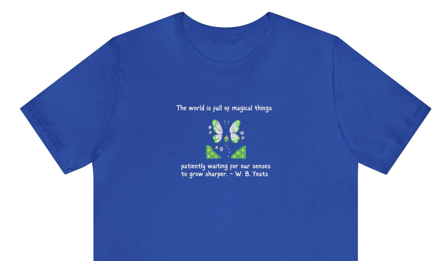 World is Full of Magical Things Patiently Waiting for Our Senses to Grow Sharper by W.B. Yeats, Literary Quote T-shirt